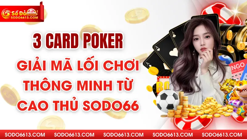 3 Card Poker - Giải Mã Lối Chơi Thông Minh Từ Cao Thủ Sodo66