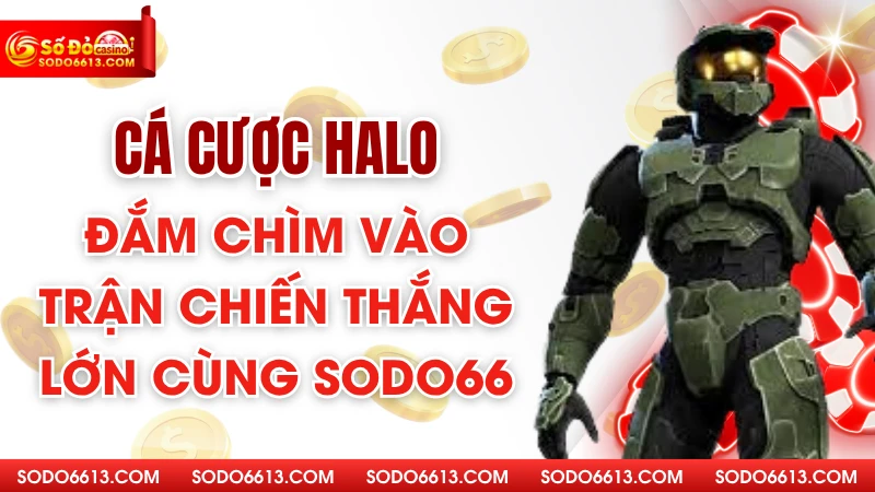 Cá Cược Halo – Đắm Chìm Vào Trận Chiến Thắng Lớn Cùng Sodo66