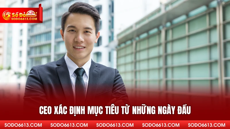 CEO xác định mục tiêu từ những ngày đầu