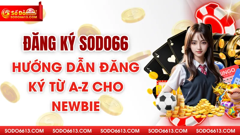 Đăng Ký Sodo66 - Hướng Dẫn Đăng Ký Từ A - Z Cho Newbie