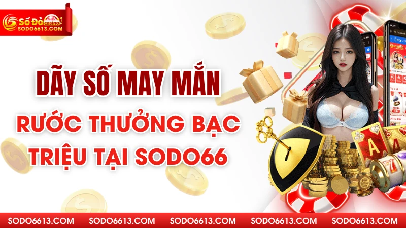 Dãy Số May Mắn – Rước Thưởng Bạc Triệu Tại Sodo66