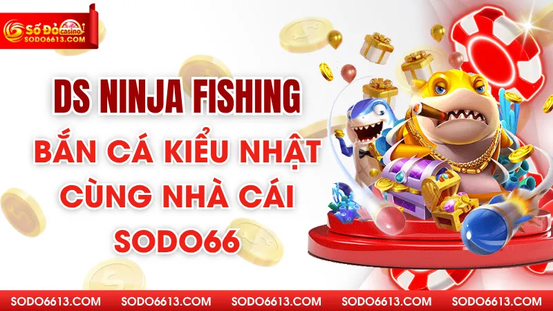 DS Ninja Fishing – Bắn Cá Kiểu Nhật Cùng Nhà Cái Sodo66