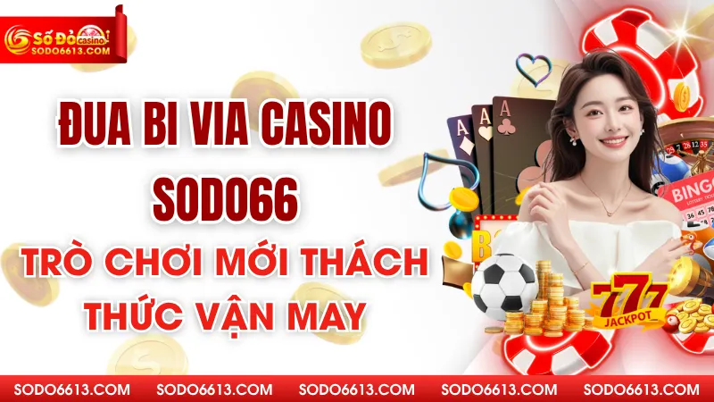 Đua bi Via Casino Sodo66 - Trò Chơi Mới Thách Thức Vận May
