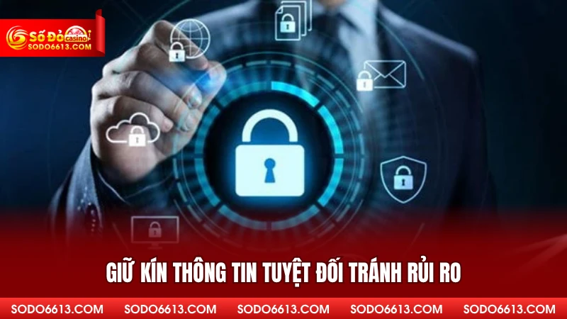 Giữ kín thông tin tuyệt đối tránh rủi ro