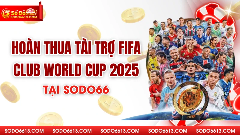 Hoàn Thua Tài Trợ FIFA Club World Cup 2025 Tại Sodo66