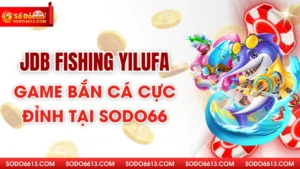 JDB Fishing YiLuFa - Game Bắn Cá Cực Đỉnh Tại Sodo66