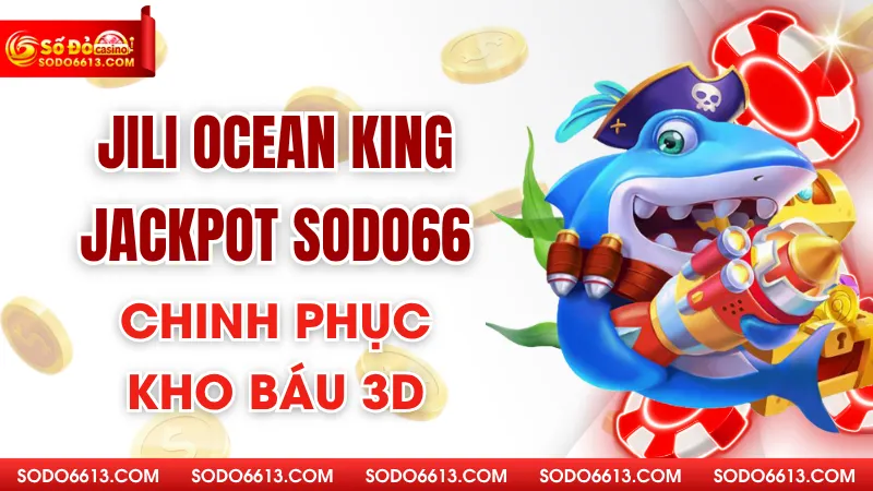 Jili Ocean King Jackpot Sodo66 - Chinh Phục Kho Báu 3D