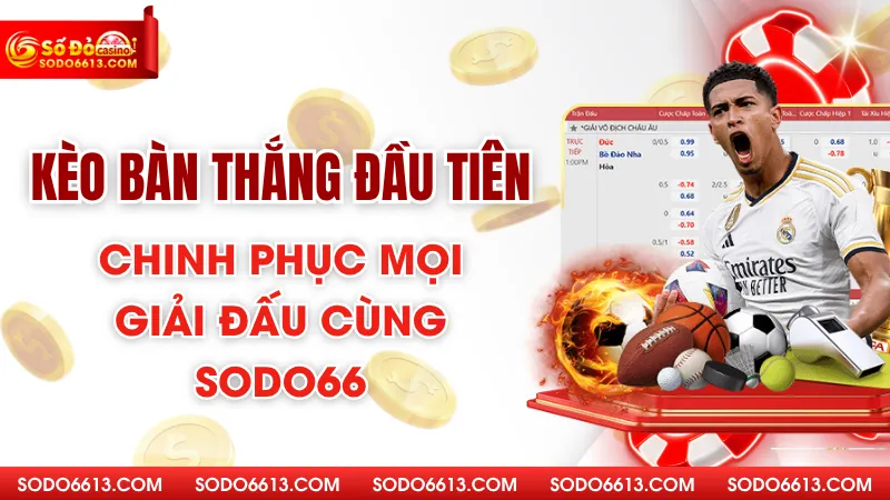 Kèo Bàn Thắng Đầu Tiên - Chinh Phục Mọi Giải Đấu Cùng Sodo66
