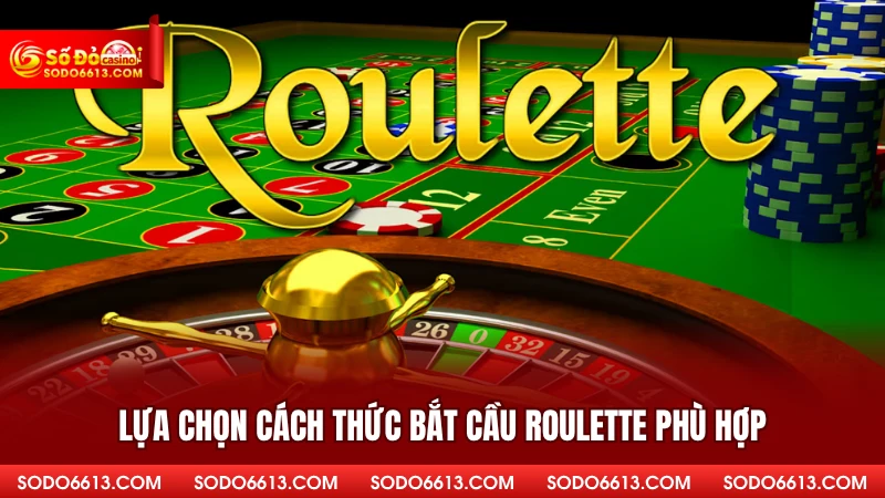 Lựa chọn cách thức bắt cầu Roulette phù hợp