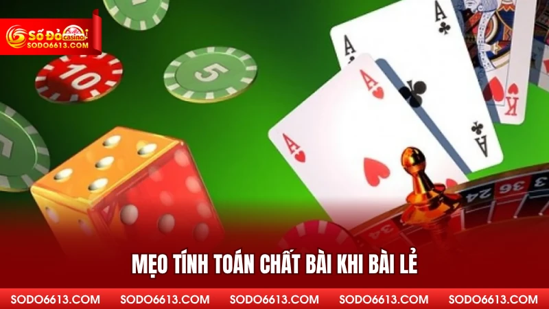 Mẹo tính toán chất bài khi bài lẻ