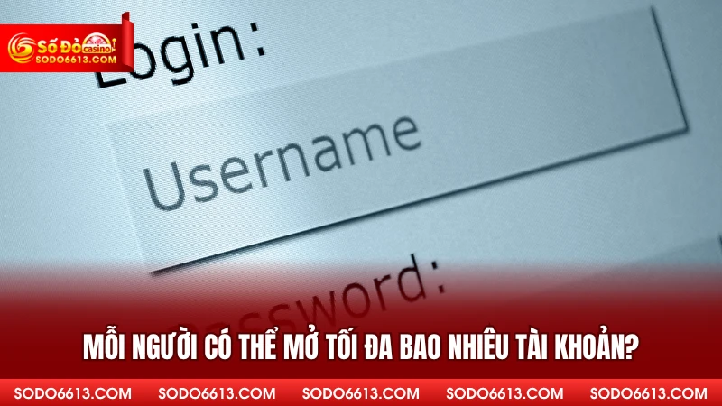 Mỗi người có thể mở tối đa bao nhiêu tài khoản?