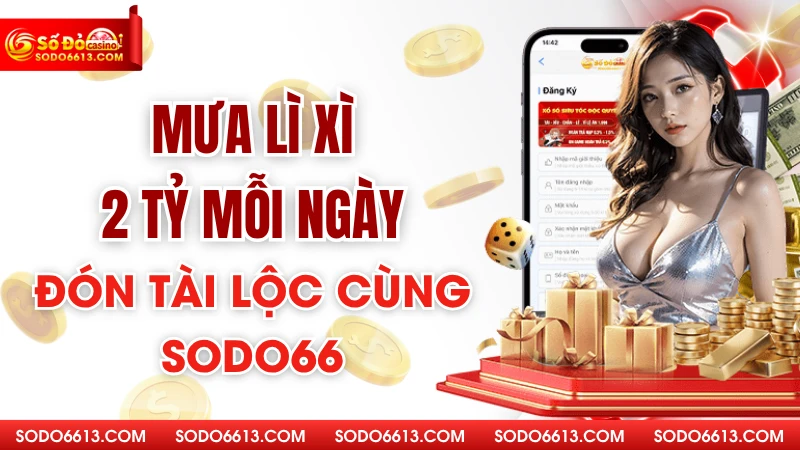Mưa Lì Xì 2 Tỷ Mỗi Ngày - Đón Tài Lộc Cùng Sodo66
