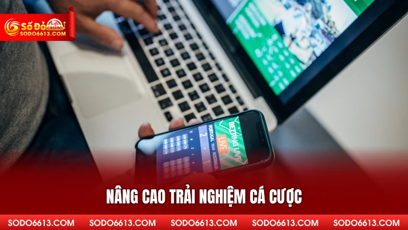 Nâng cao trải nghiệm cá cược