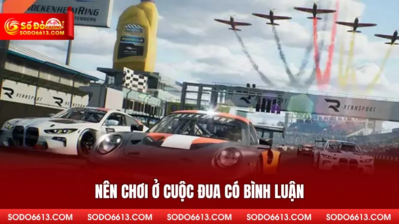 Nên chơi ở cuộc đua có bình luận