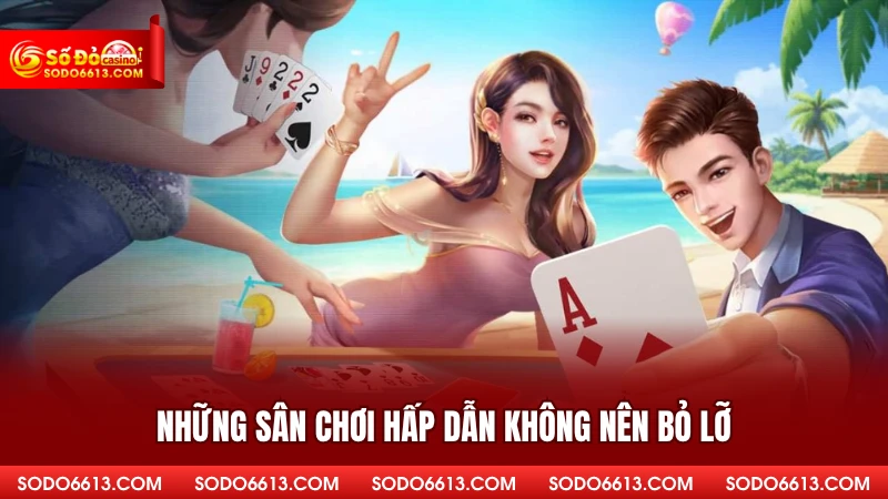 Những sân chơi hấp dẫn không nên bỏ lỡ