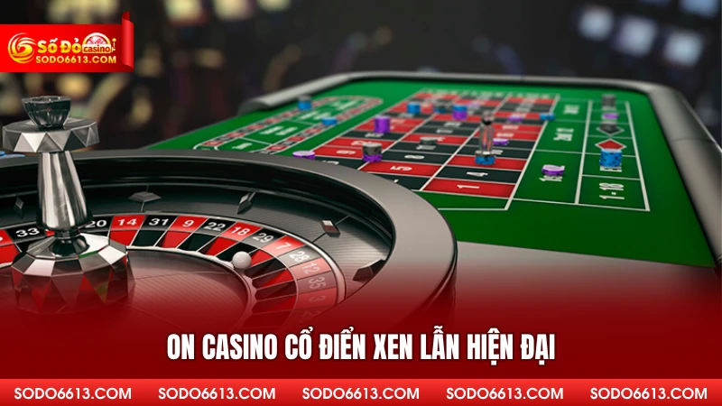 ON casino cổ điển xen lẫn hiện đại