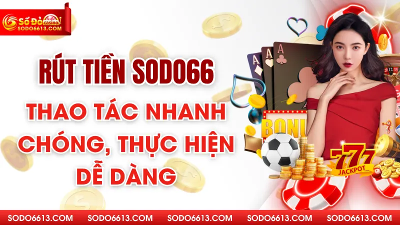 Rút Tiền Sodo66 - Thao Tác Nhanh Chóng, Thực Hiện Dễ Dàng
