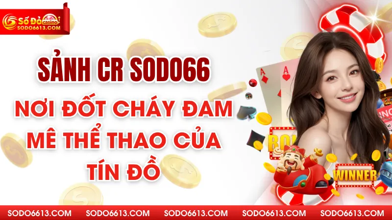 Sảnh CR Sodo66 - Nơi Đốt Cháy Đam Mê Thể Thao Của Tín Đồ