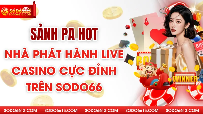 Sảnh PA hot - Nhà Phát Hành Live Casino Cực Đỉnh Trên Sodo66