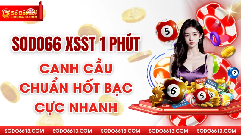 Sodo66 XSST 1 phút - Canh Cầu Chuẩn Hốt Bạc Cực Nhanh
