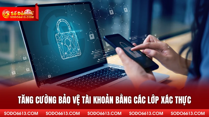 Tăng cường bảo vệ tài khoản bằng các lớp xác thực