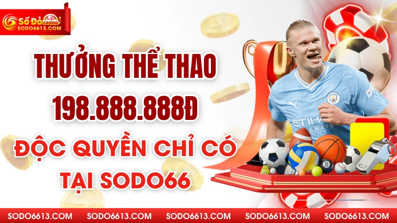 Thưởng thể thao 198.888.888đ – Độc Quyền Chỉ Có Tại Sodo66