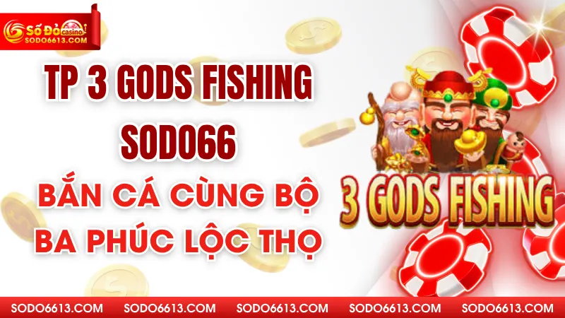 TP 3 Gods Fishing Sodo66 – Bắn Cá Cùng Bộ Ba Phúc Lộc Thọ