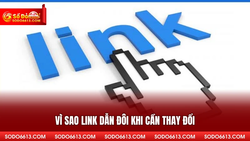Vì sao link dẫn đôi khi cần thay đổi