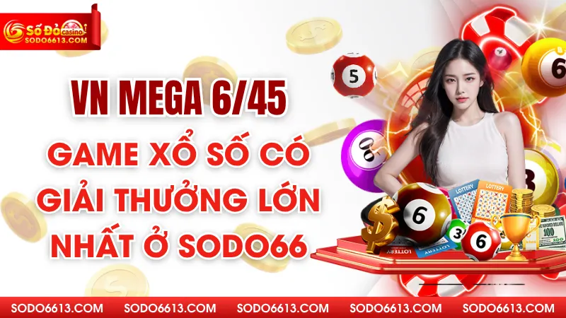 VN Mega 6/45 - Game Xổ Số Có Giải Thưởng Lớn Nhất Ở Sodo66