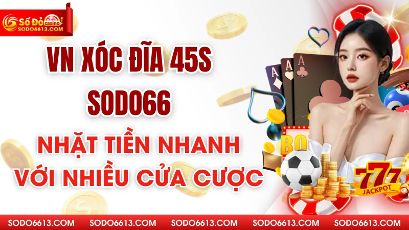 VN Xóc Đĩa 45s Sodo66 - Nhặt Tiền Nhanh Với Nhiều Cửa Cược