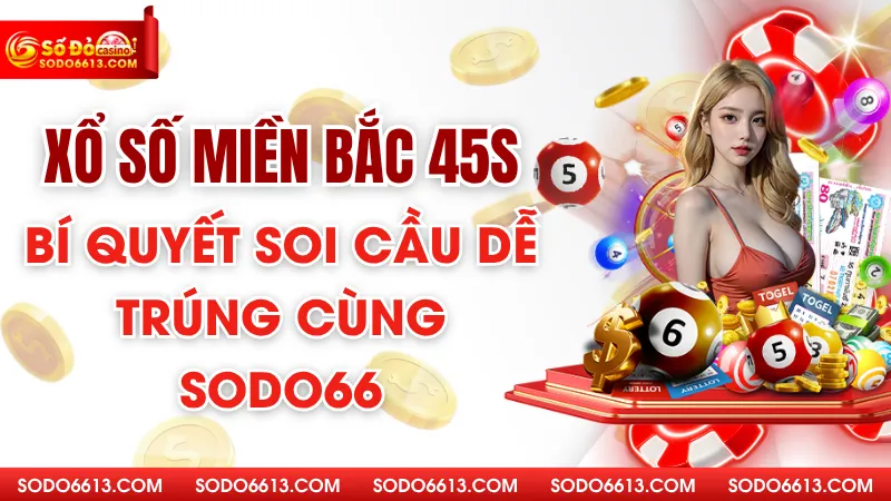 Xổ Số Miền Bắc 45s - Bí Quyết Soi Cầu Dễ Trúng Cùng Sodo66