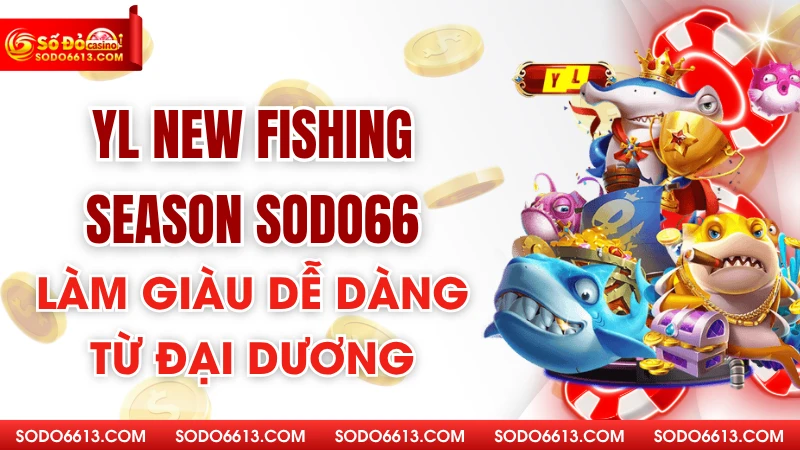 YL New Fishing Season Sodo66 – Làm Giàu Dễ Dàng Từ Đại Dương